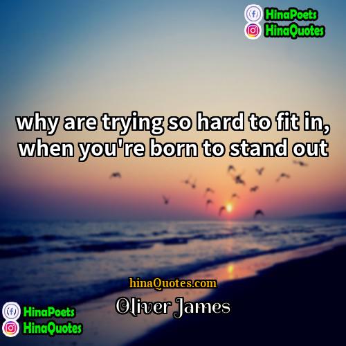 Oliver James Quotes | why are trying so hard to fit